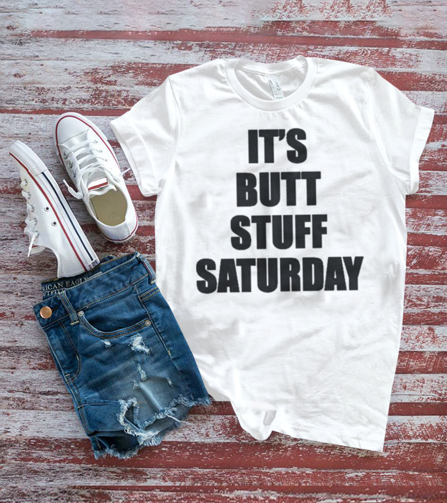 It's Butt Stuff Saturday Humor Weekend Vibe T-Shirt