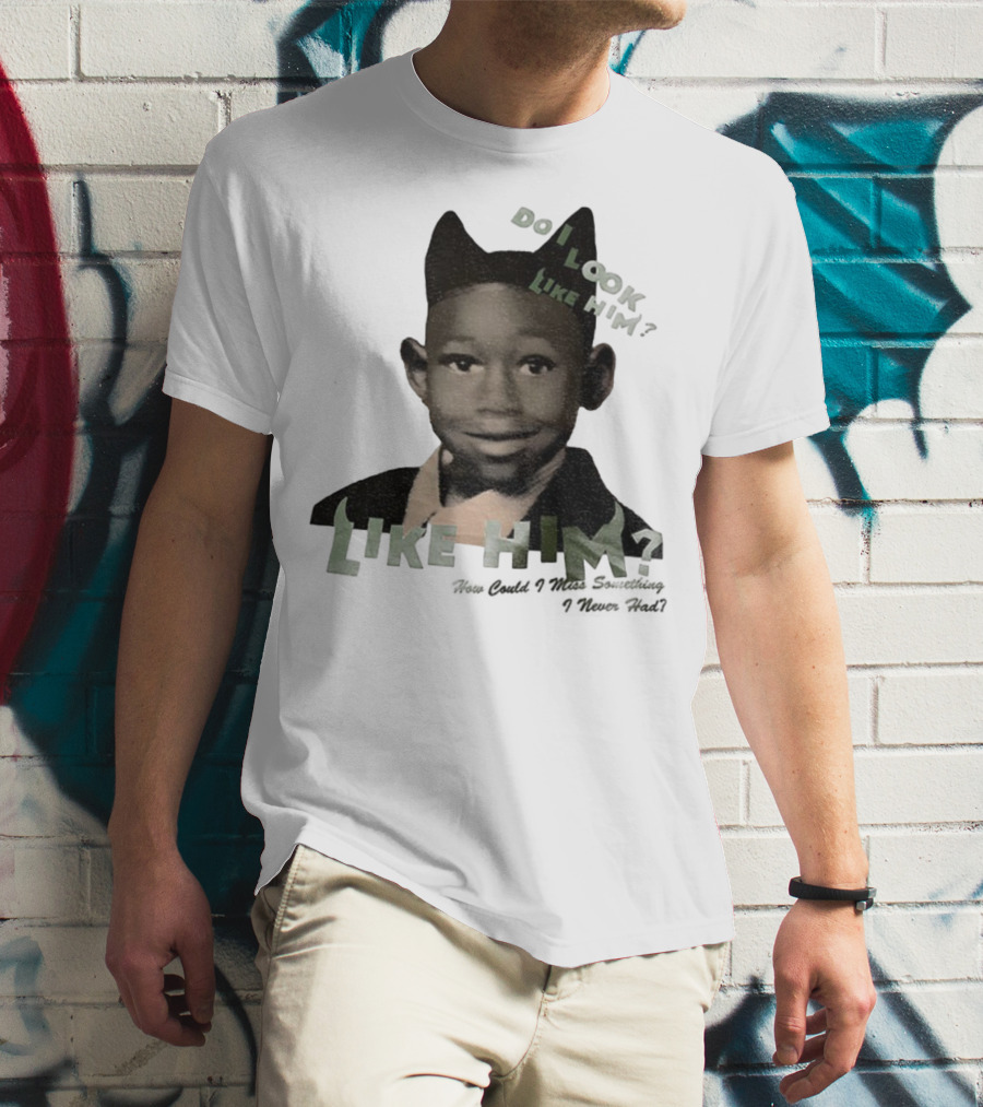 Tyler The Creator Do I Look Like Him How Could I Miss Something I Never Had T-Shirt