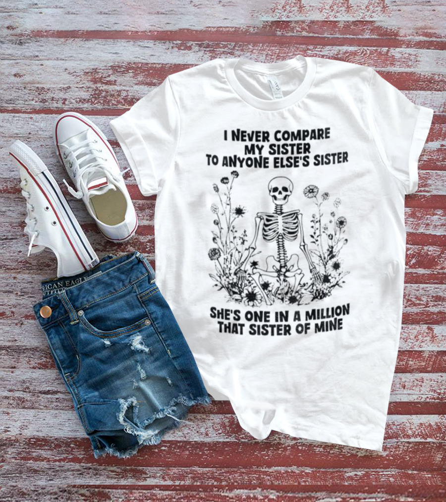 Skeleton I Never Compare My Sister To Anyone Else’s Sister She’s One In A Million T-Shirt