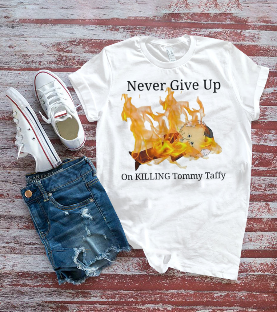 Never Give Up On Killing Tommy Taffy Flaming Character T-Shirt