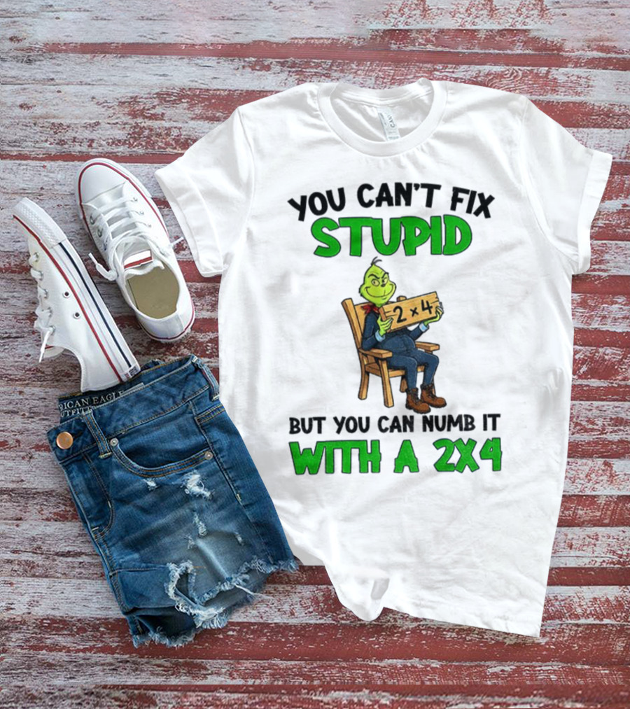 Grinch You Can’t Fix Stupid Numb It With A 2x4 Christmas T-Shirt