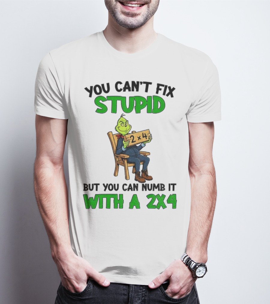 Grinch You Can’t Fix Stupid Numb It With A 2x4 Christmas T-Shirt
