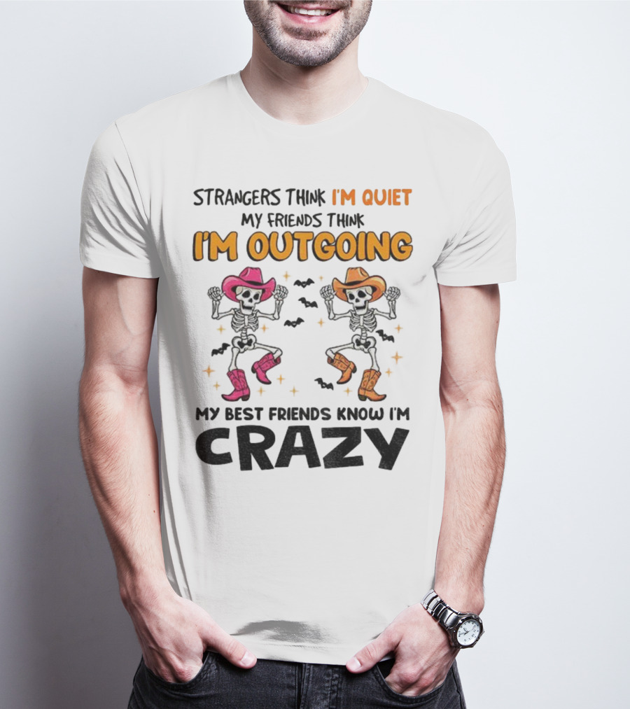 Strangers Think I'm Quiet Friends Think I'm Outgoing Best Friends Know I'm Crazy Skeleton Cowboy Dance T-Shirt
