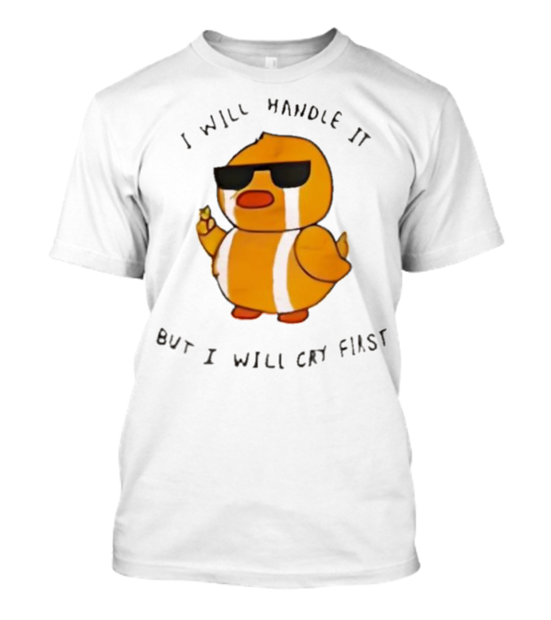 I Will Handle It Duck But I Will Cry First T-Shirt