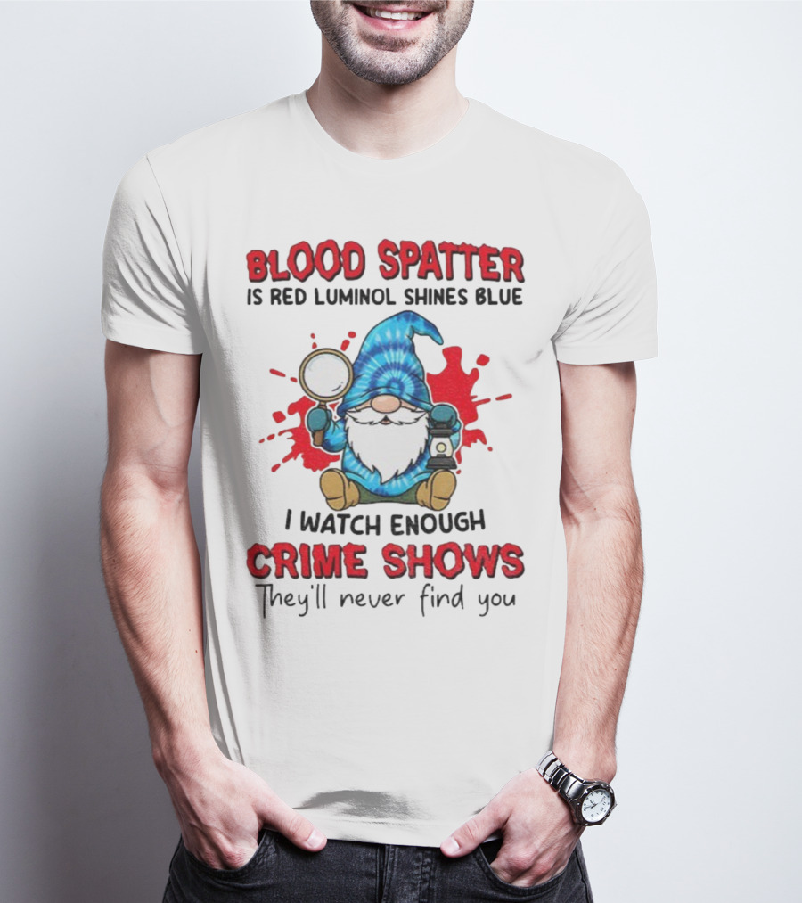 Blood Spatter Is Red Luminol Shines Blue Crime Shows Gnome With Magnifying Glass T-Shirt