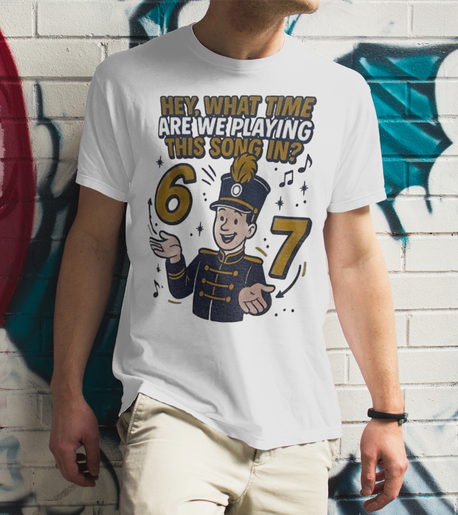 Hey What Time Are We Playing This Song In 6 7 Marching Band Conductor T-Shirt
