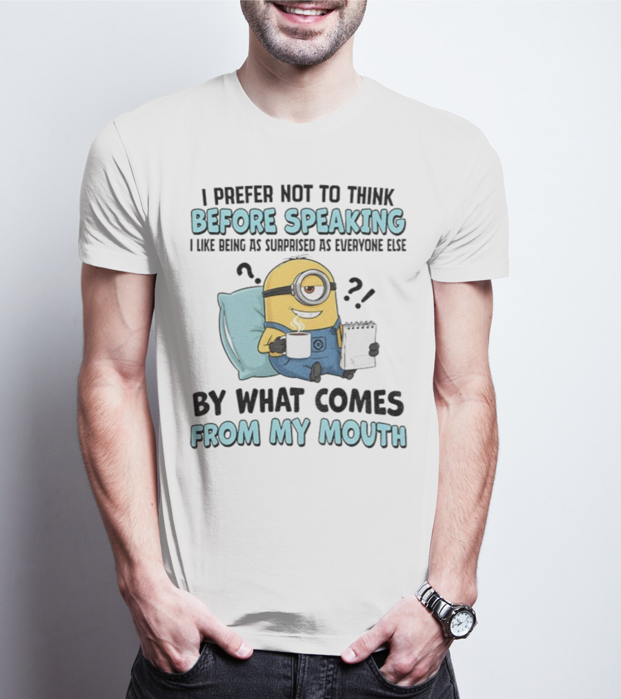 Minion I Prefer Not To Think Before Speaking Surprised By What Comes From My Mouth T-Shirt
