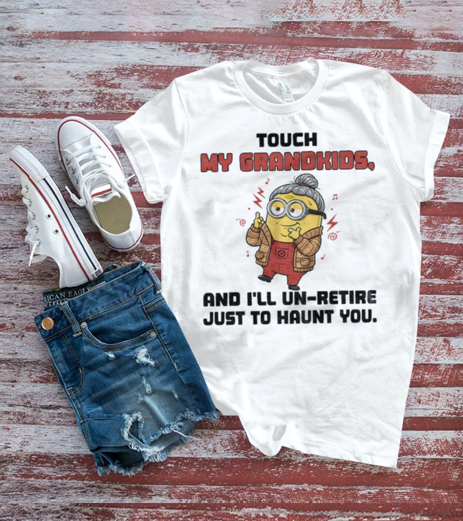 Minion Touch My Grandkids Un-Retire Just To Haunt You T-Shirt