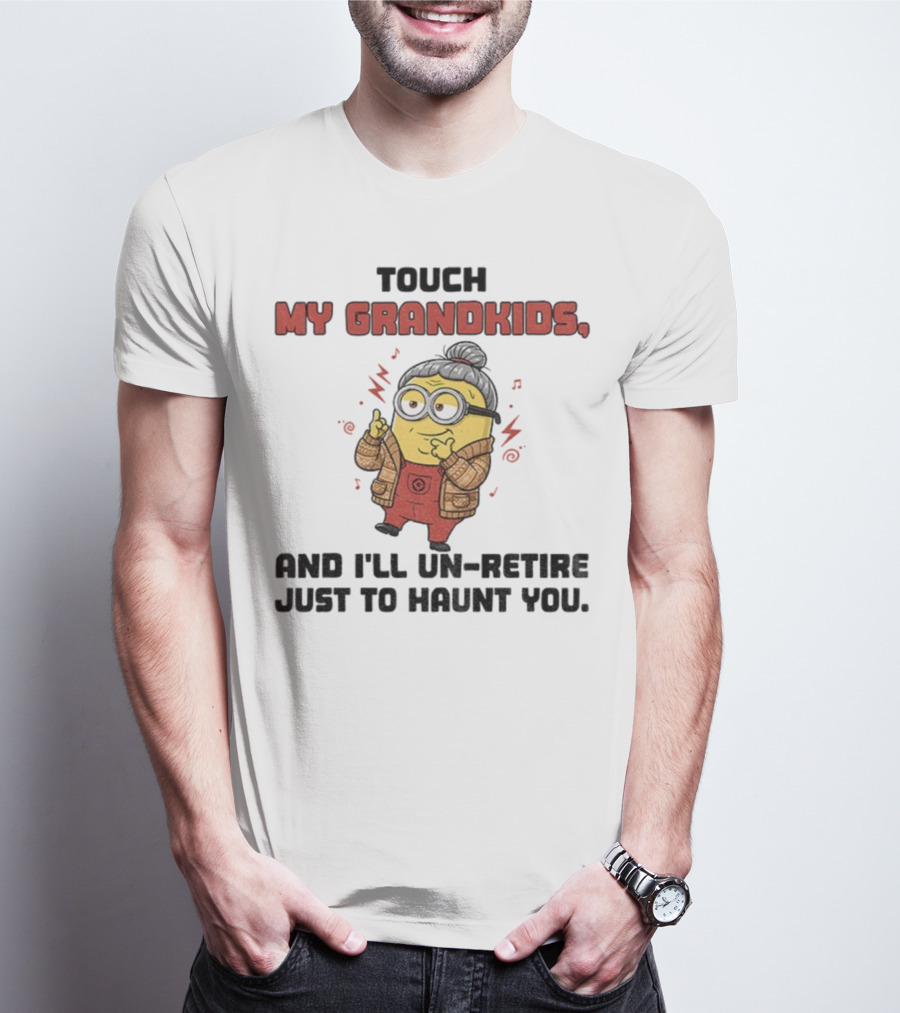Minion Touch My Grandkids Un-Retire Just To Haunt You T-Shirt