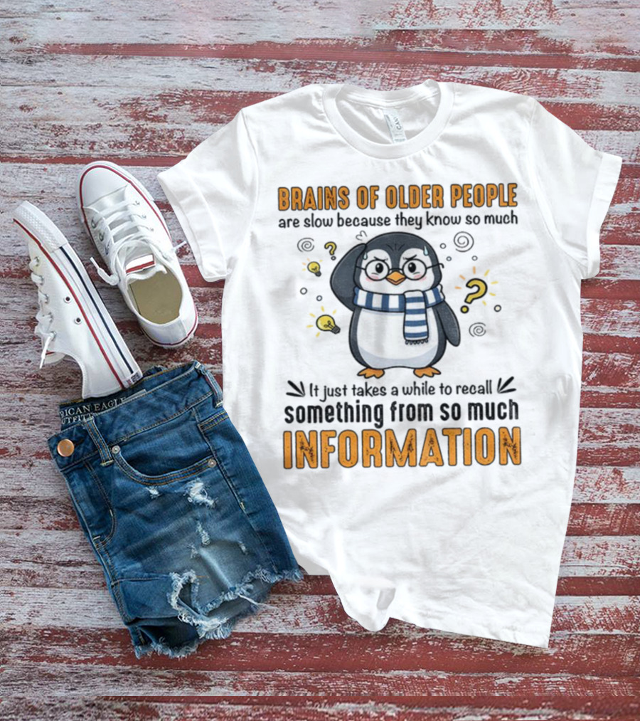 Penguin Brains Of Older People Are Slow Because They Know So Much Information T-Shirt