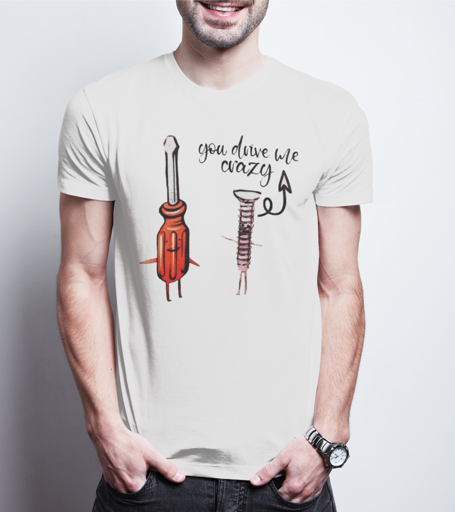 Screwdriver Screw You Drive Me Crazy Playful Pun Humor T-Shirt