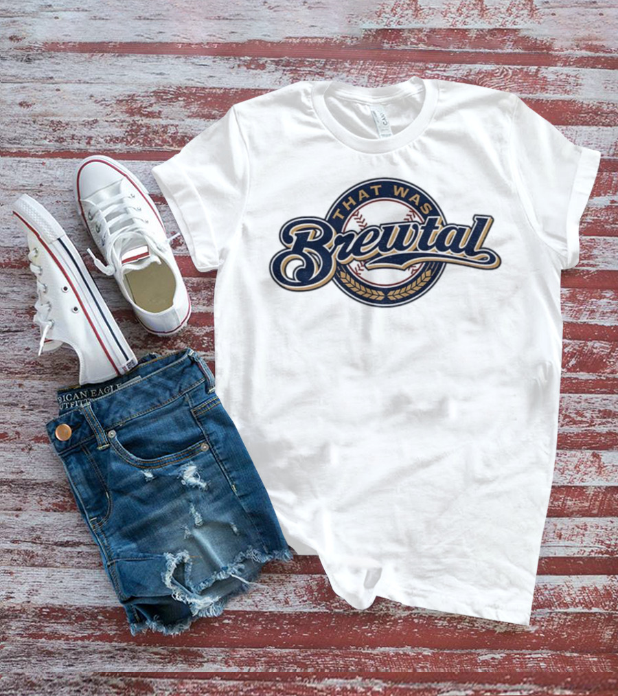 That Was Brewtal Milwaukee Brewers MLB Baseball 2025 T-Shirt