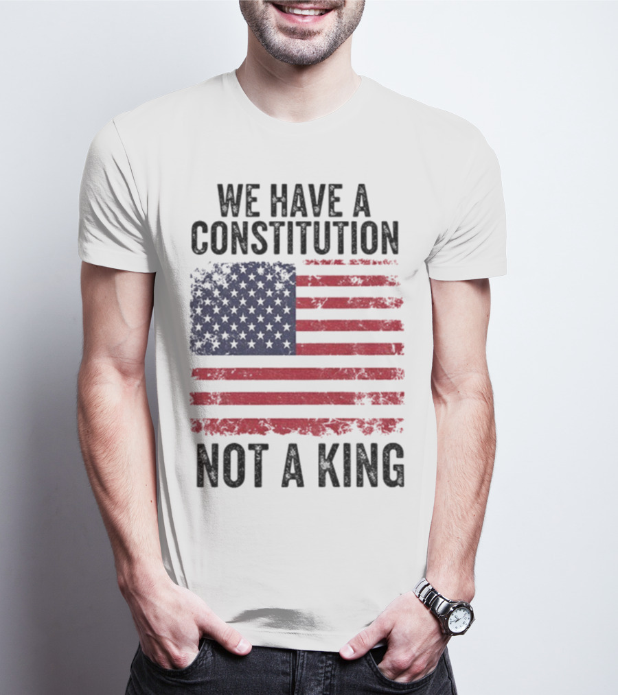 We Have A Constitution Not A King American Flag Political Statement T-Shirt