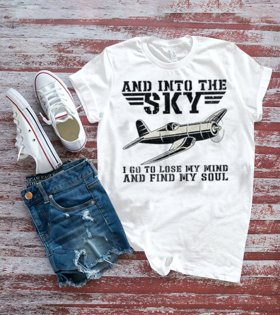 And Into The Sky I Got To Lose My Mind And Find My Soul Aviation Plane Pilot Flying Airplane Flight Toms T-Shirt