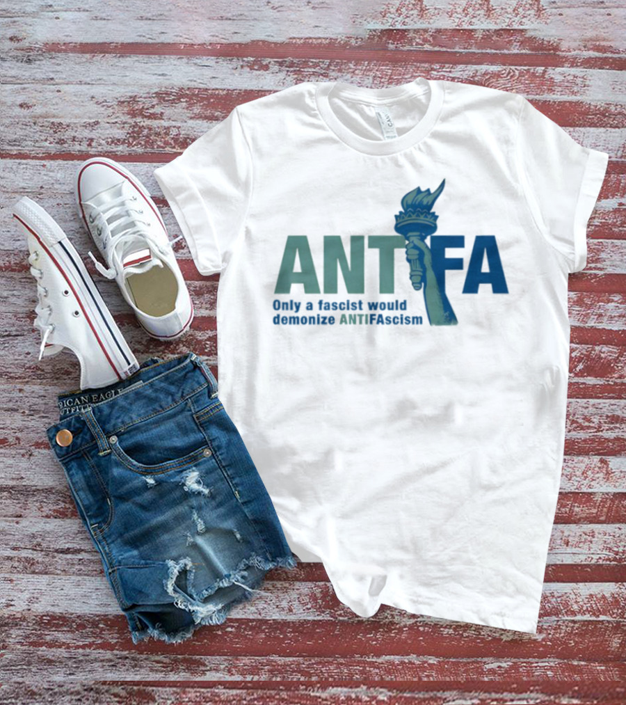 ANTIFA Only A Fascist Would Demonize ANTIFAscism Statue Of Liberty Torch T-Shirt