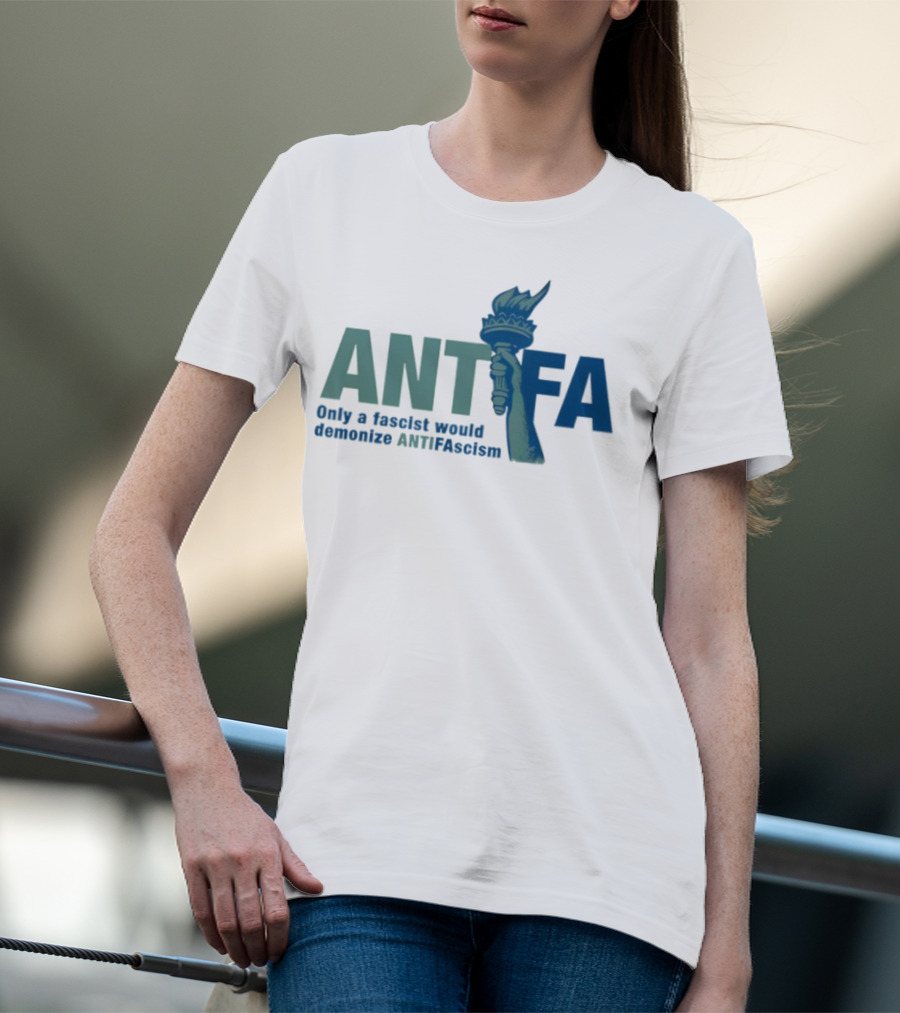 ANTIFA Only A Fascist Would Demonize ANTIFAscism Statue Of Liberty Torch T-Shirt