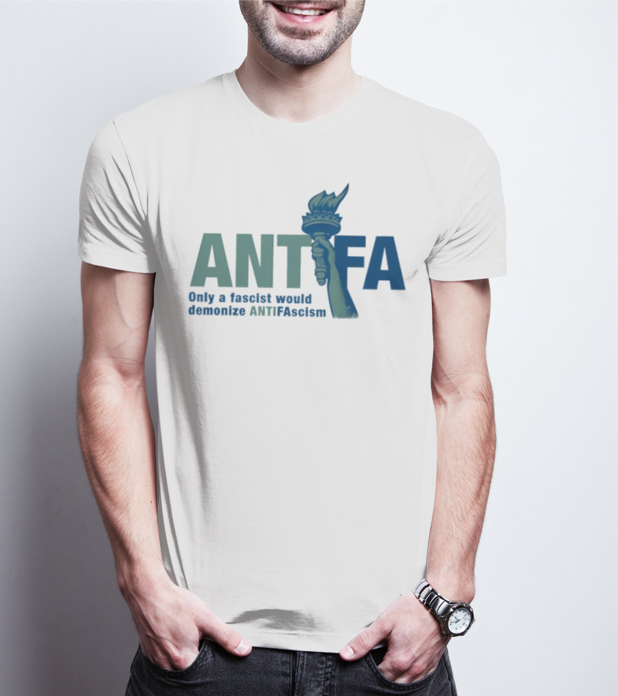 ANTIFA Only A Fascist Would Demonize ANTIFAscism Statue Of Liberty Torch T-Shirt