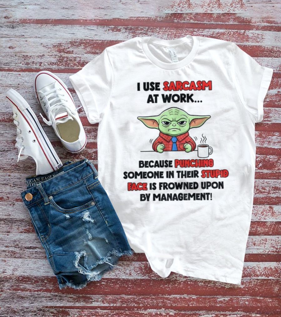Baby Yoda I Use Sarcasm At Work Because Punching Someone In Their Stupid Face Is Frowned Upon By Management T-Shirt