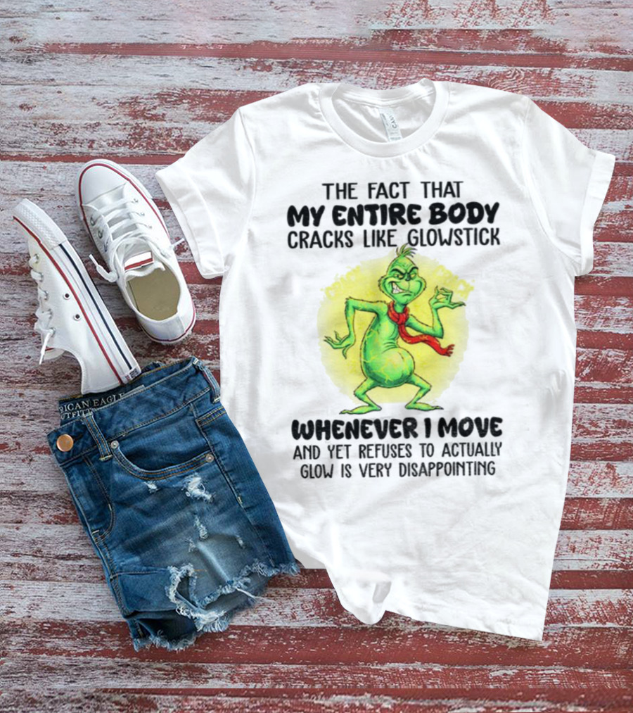 Grinch Entire Body Cracks Like Glowstick Whenever I Move Disappointment T-Shirt