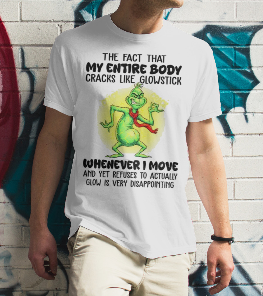 Grinch Entire Body Cracks Like Glowstick Whenever I Move Disappointment T-Shirt