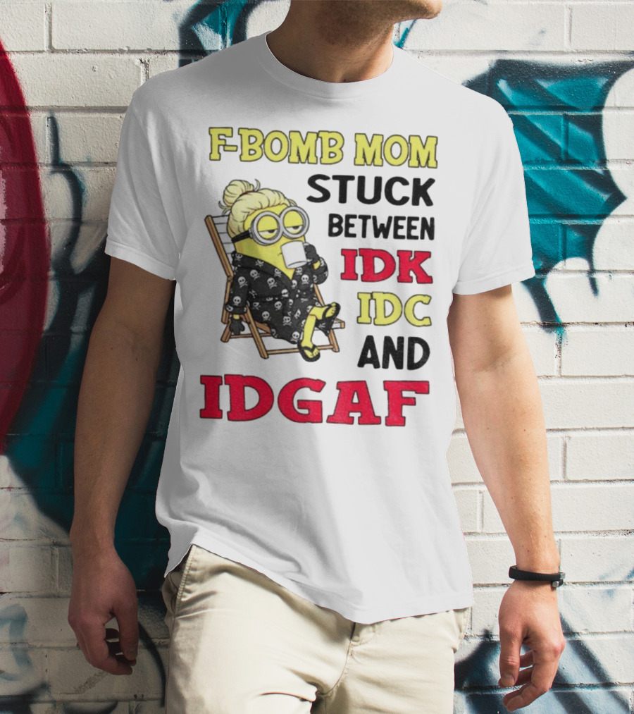 F-Bomb Mom Stuck Between IDK IDC And IDGAF Minion Grandma T-Shirt