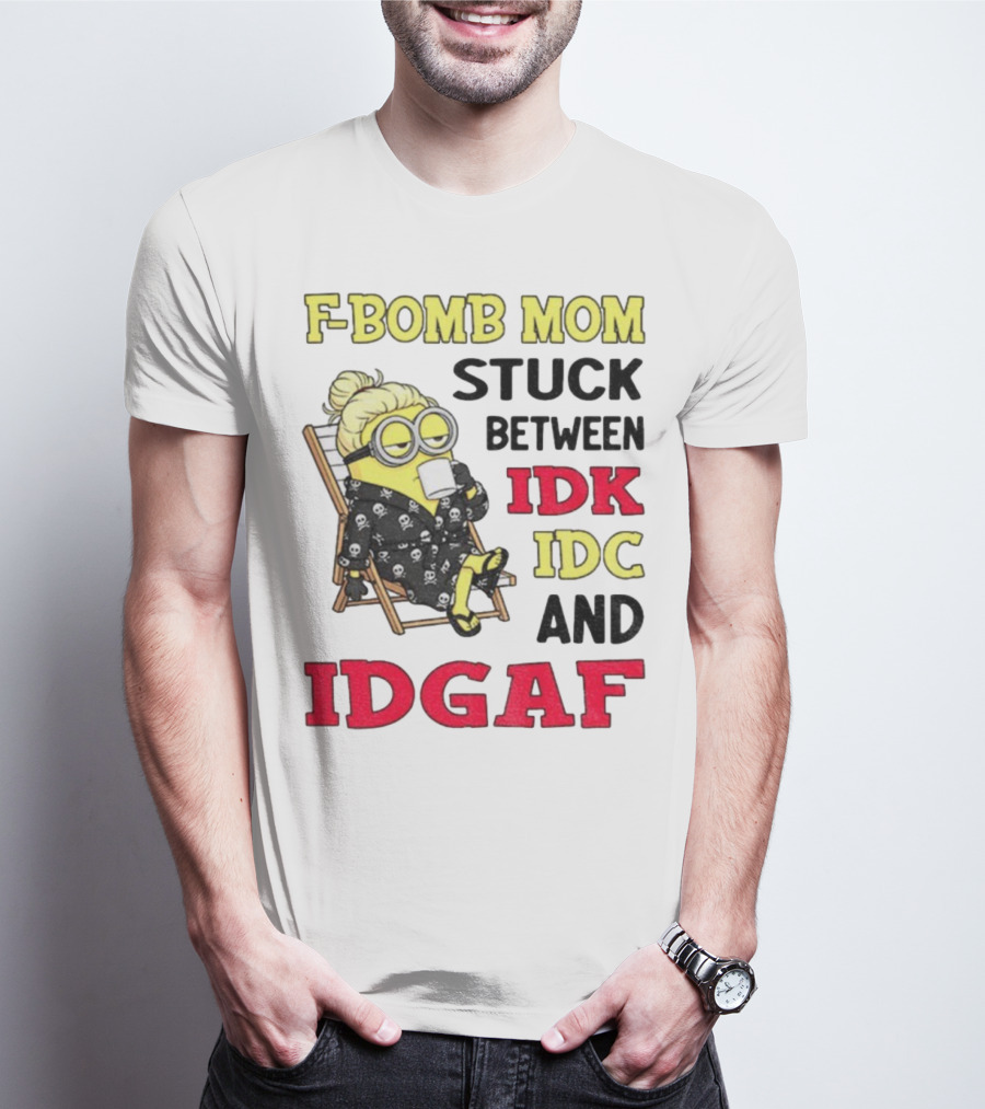 F-Bomb Mom Stuck Between IDK IDC And IDGAF Minion Grandma T-Shirt
