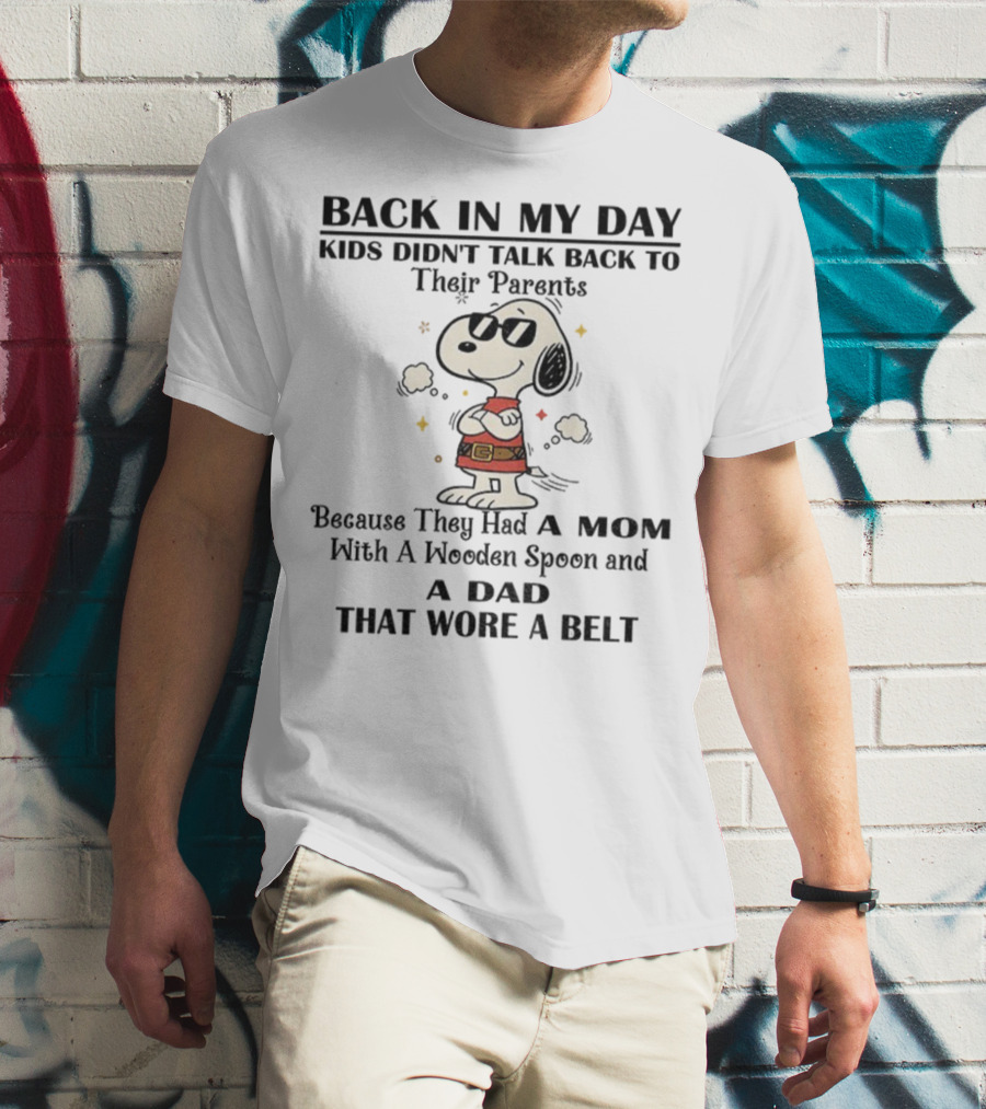 Snoopy Back In My Day Kids Didn’t Talk Back To Their Parents Mom With Wooden Spoon Dad That Wore A Belt T-Shirt