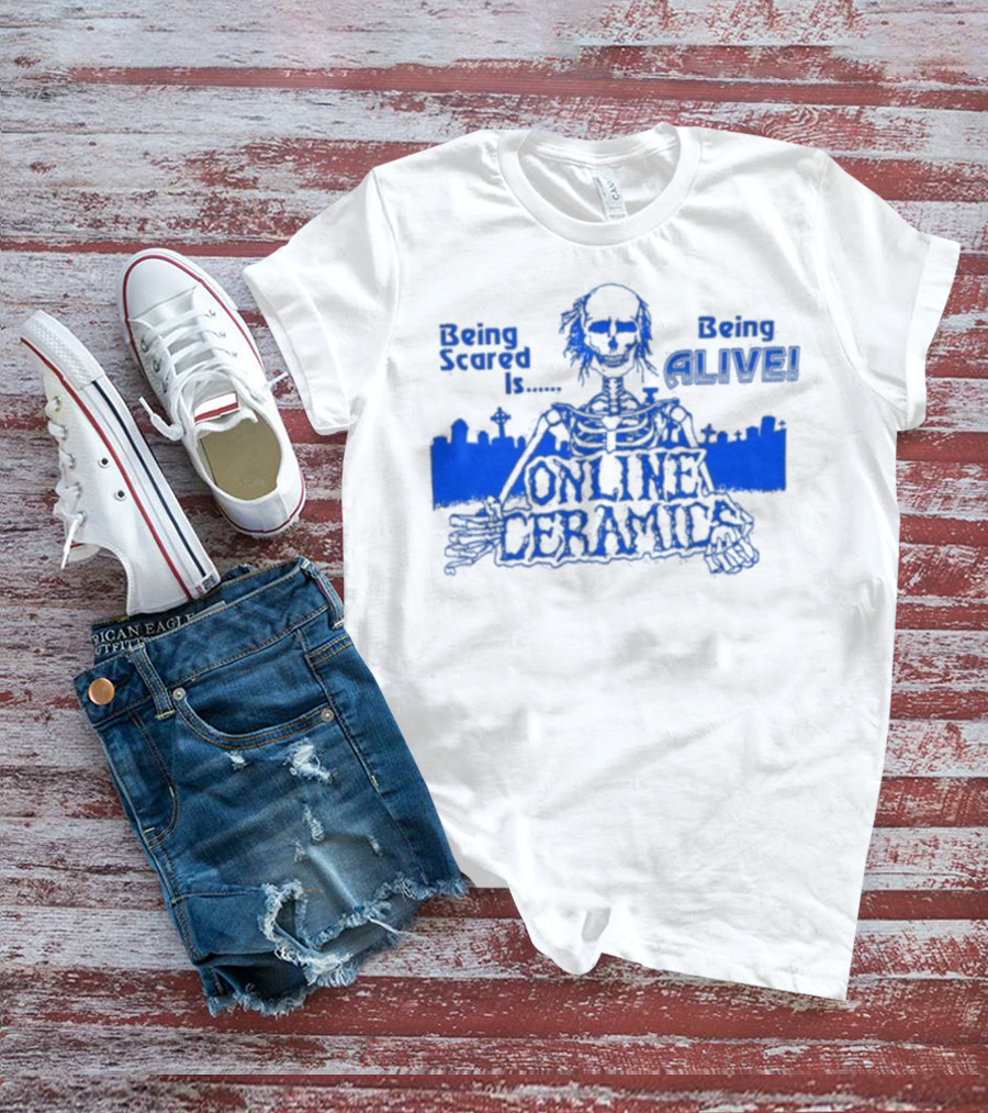 Being Scared Is Being Alive Skeleton Online Ceramics T-Shirt
