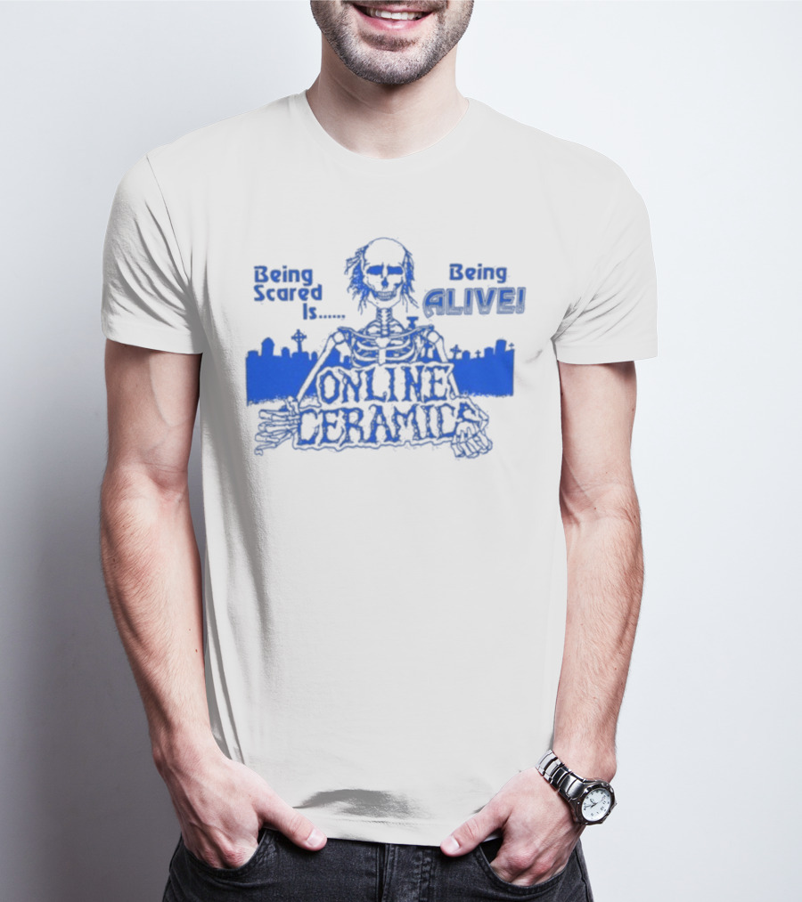 Being Scared Is Being Alive Skeleton Online Ceramics T-Shirt