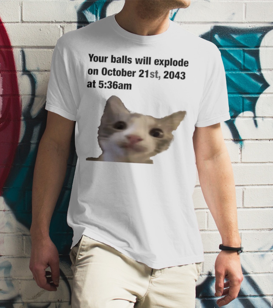 Cat Your Balls Will Explode October 21st 2043 At 5 36am T-Shirt