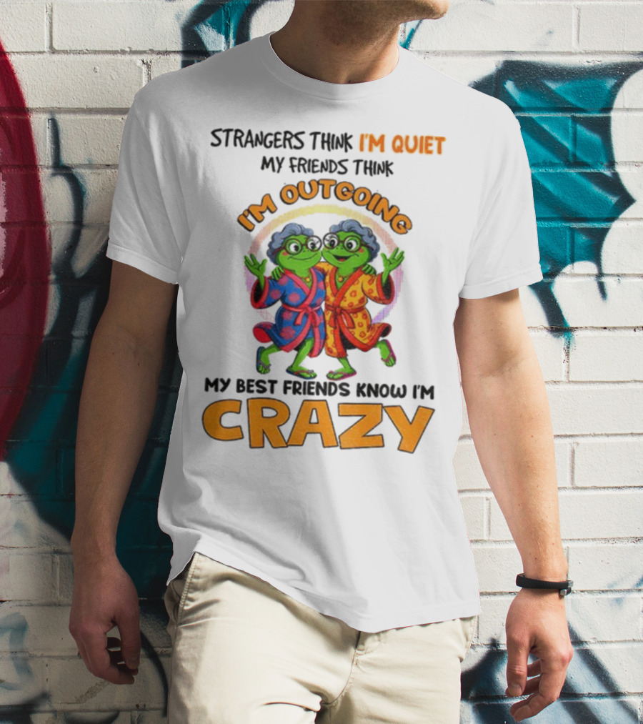 Strangers Think I'm Quiet My Friends Think I'm Outgoing My Best Friends Know I'm Crazy Frog Grandma T-Shirt