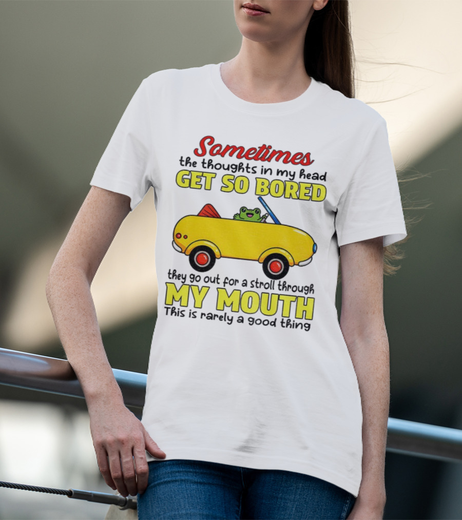 Sometimes The Thoughts In My Head Get So Bored They Go For A Stroll Through My Mouth This Is Rarely A Good Thing Frog In Yellow Car T-Shirt