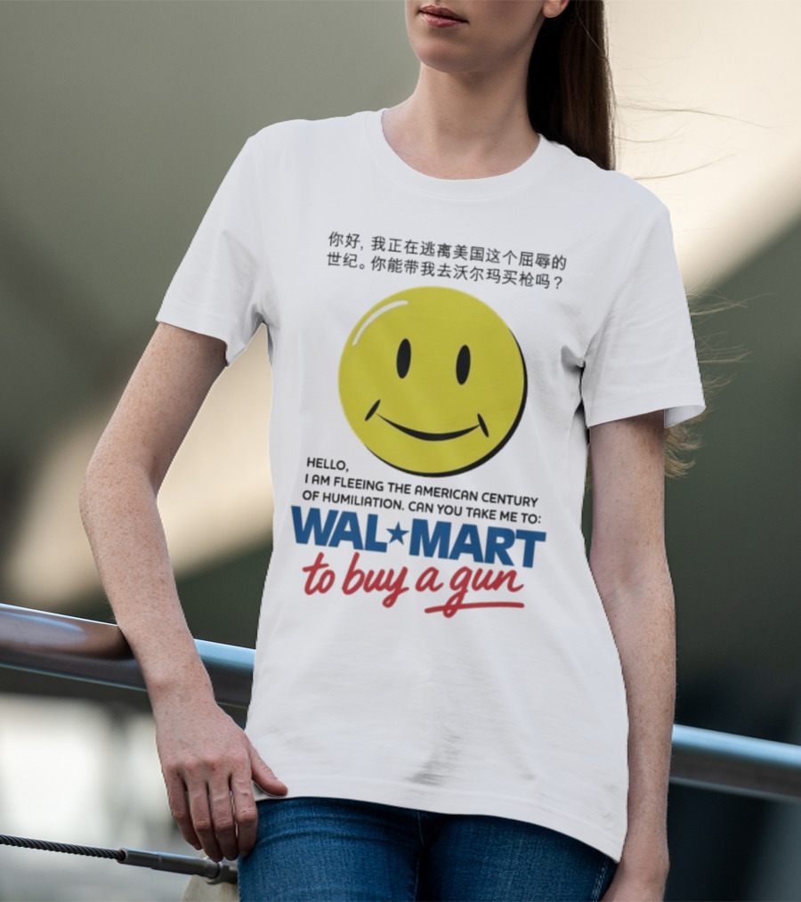 Hello I Am Fleeing The American Century Of Humiliation Can You Take Me To Walmart To Buy A Gun Smiley T-Shirt