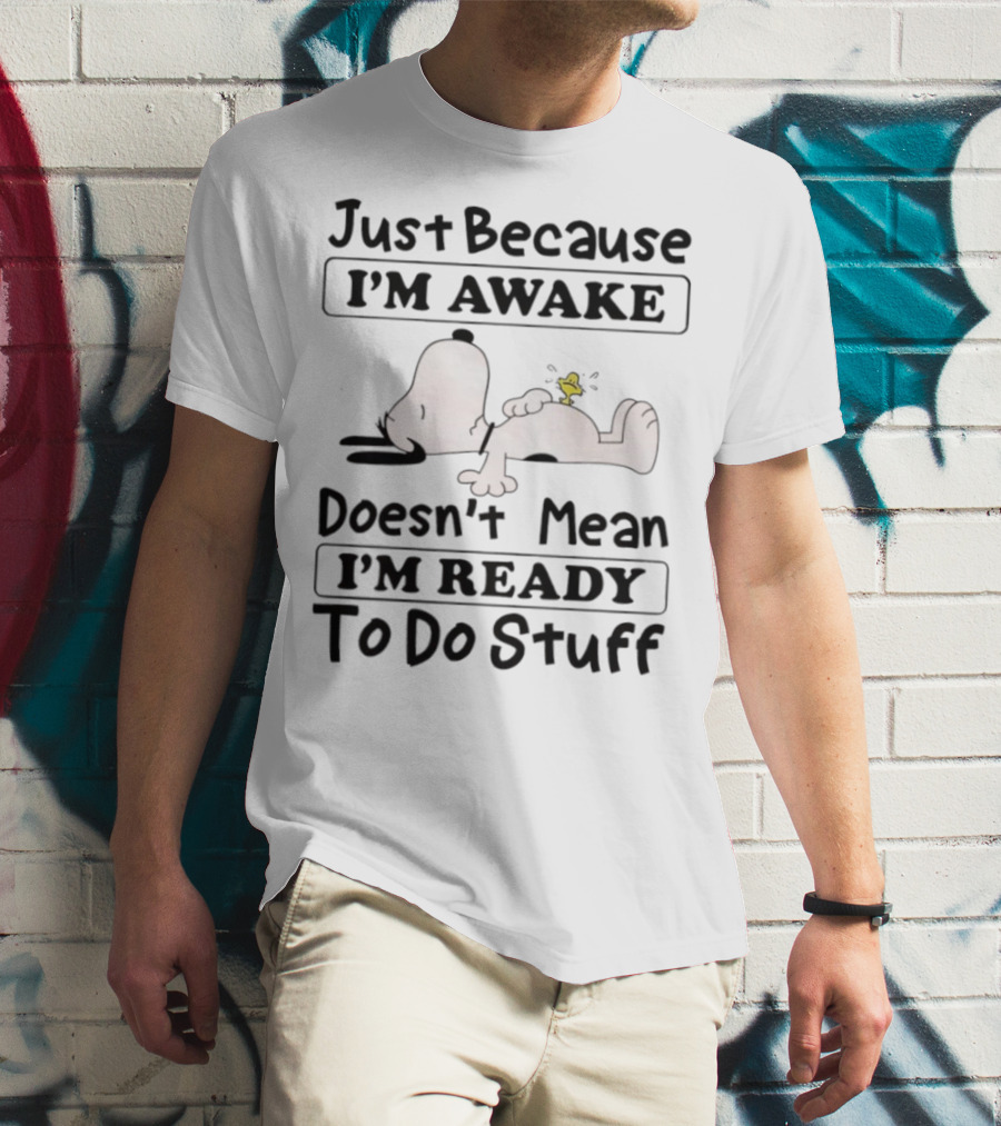 Snoopy Woodstock Just Because I’m Awake Doesn’t Mean I’m Ready To Do Stuff T-Shirt