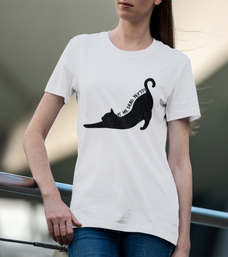 Anti-Trump Cat Is He Dead Yet Funny Political Humor T-Shirt