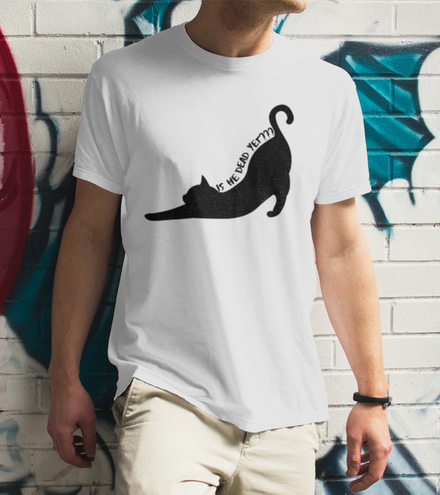 Anti-Trump Cat Is He Dead Yet Funny Political Humor T-Shirt