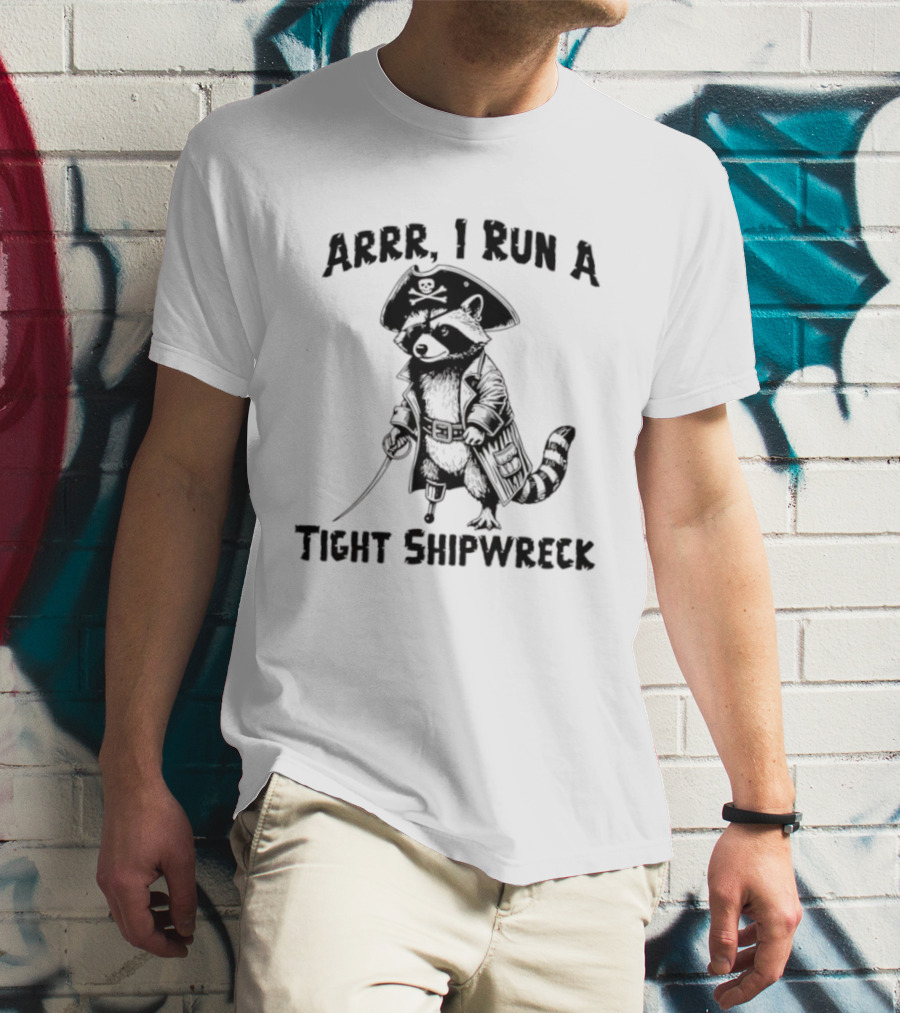 Raccoon Arrr I Run A Tight Shipwreck Pirate Captain Theme T-Shirt