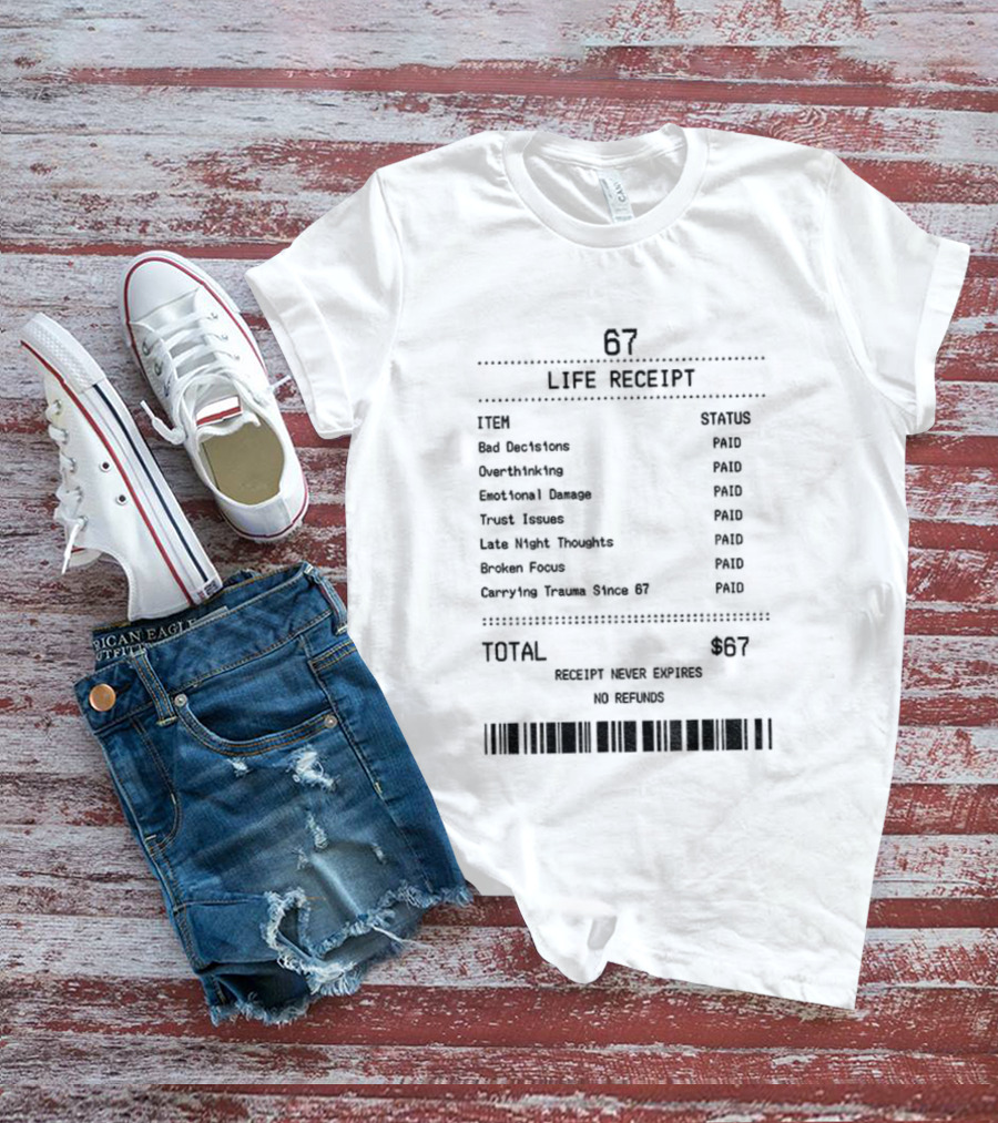 67 Life Receipt Never Expires No Refunds Meme Paid Since 67 T-Shirt