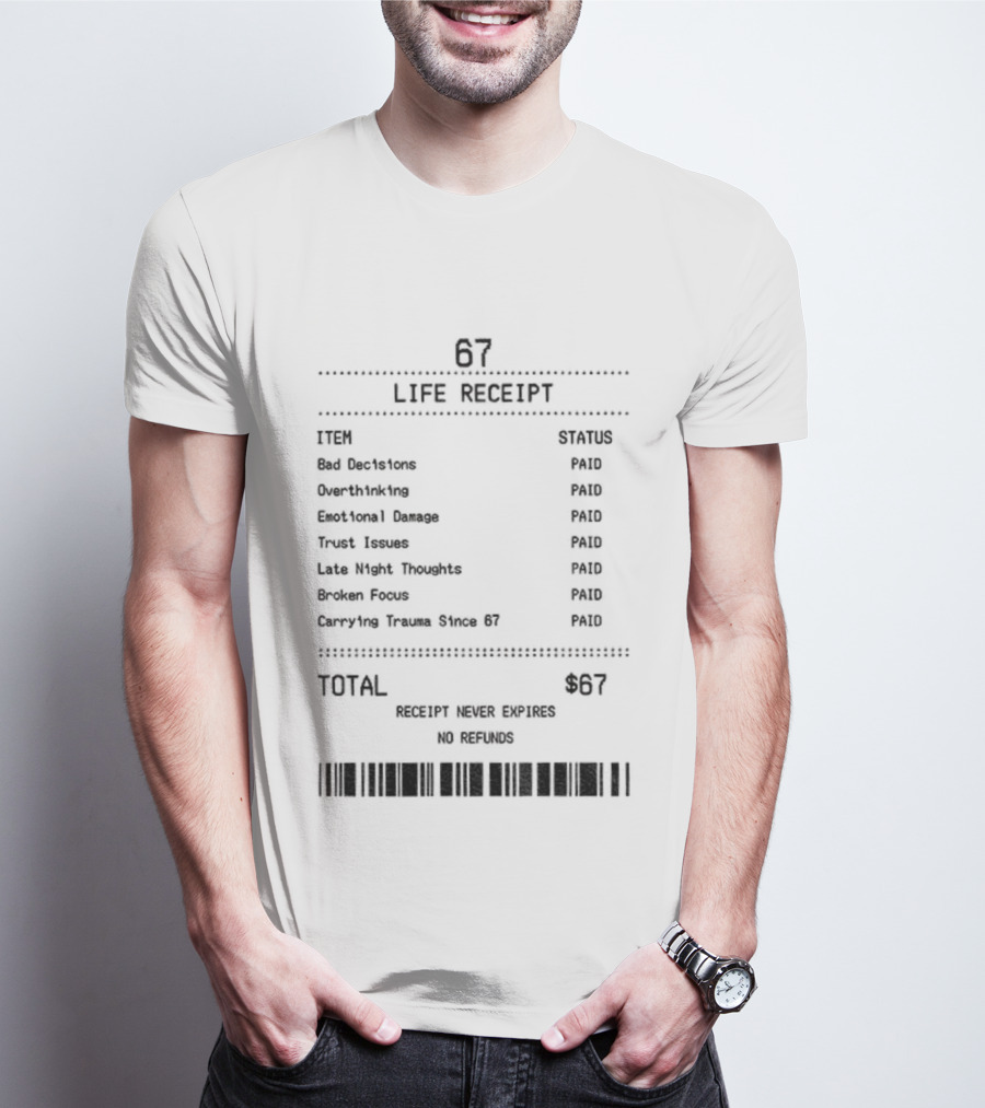 67 Life Receipt Never Expires No Refunds Meme Paid Since 67 T-Shirt