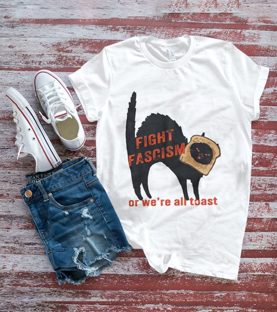 Fight Fascism Black Cat With Toast Or We’re All Toast T-Shirt