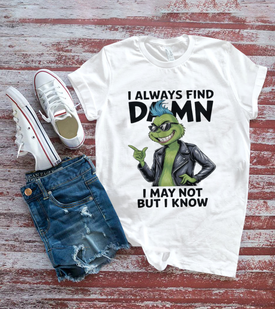 I Always Find Damn I May Not But I Know Christmas Grinch Punk Style T-Shirt