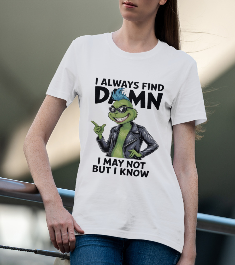 I Always Find Damn I May Not But I Know Christmas Grinch Punk Style T-Shirt