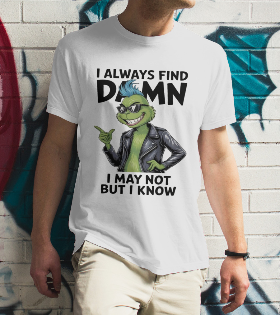I Always Find Damn I May Not But I Know Christmas Grinch Punk Style T-Shirt