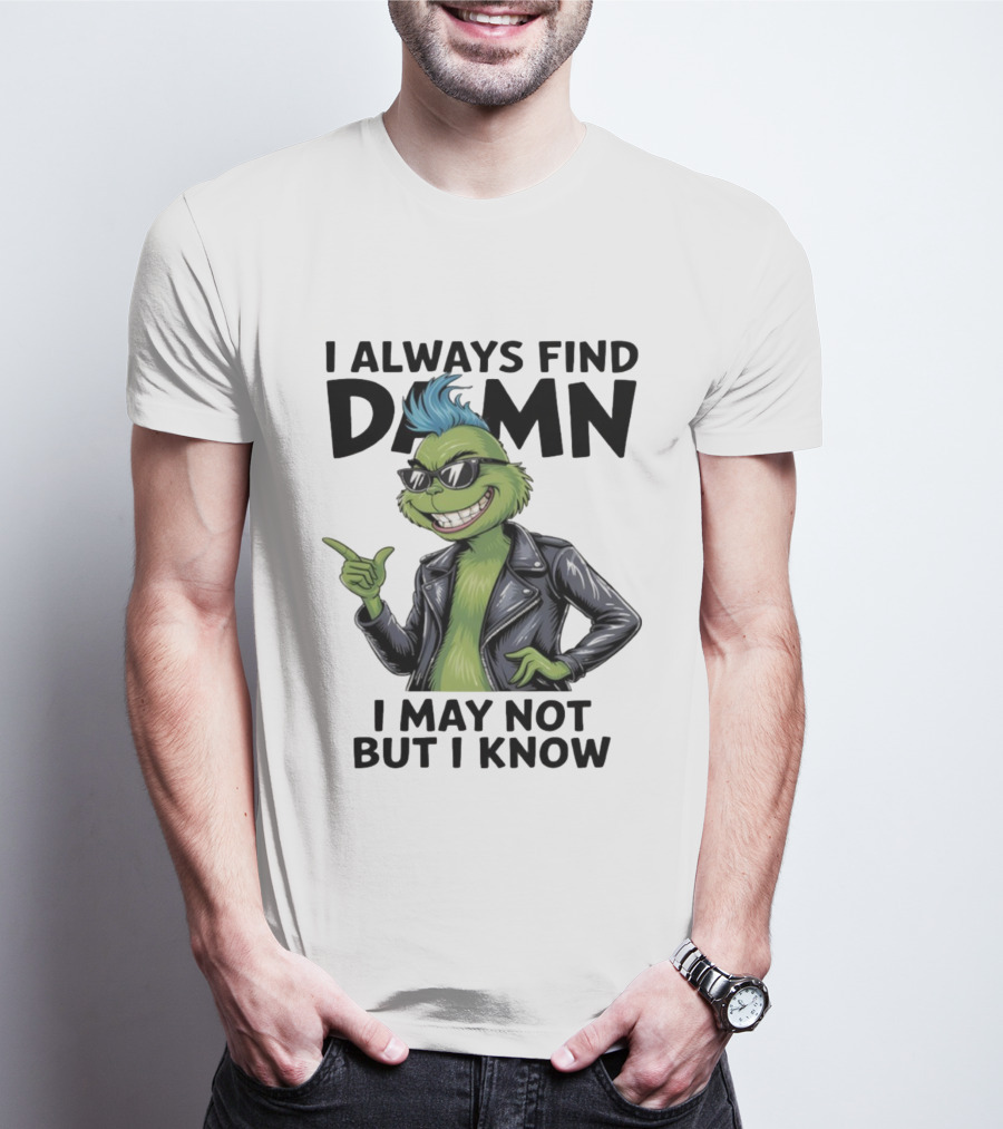 I Always Find Damn I May Not But I Know Christmas Grinch Punk Style T-Shirt