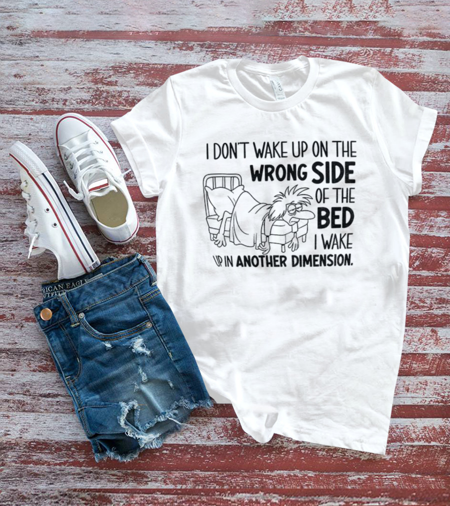 I Don’t Wake Up On The Wrong Side Of The Bed I Wake Up In Another Dimension Retro Dreamy Nostalgia T-Shirt