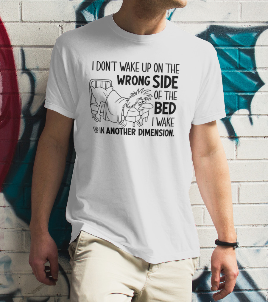 I Don’t Wake Up On The Wrong Side Of The Bed I Wake Up In Another Dimension Retro Dreamy Nostalgia T-Shirt
