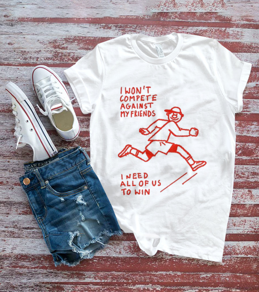 I Won't Compete Against My Friends I Need All Of Us To Win Running Sketch T-Shirt