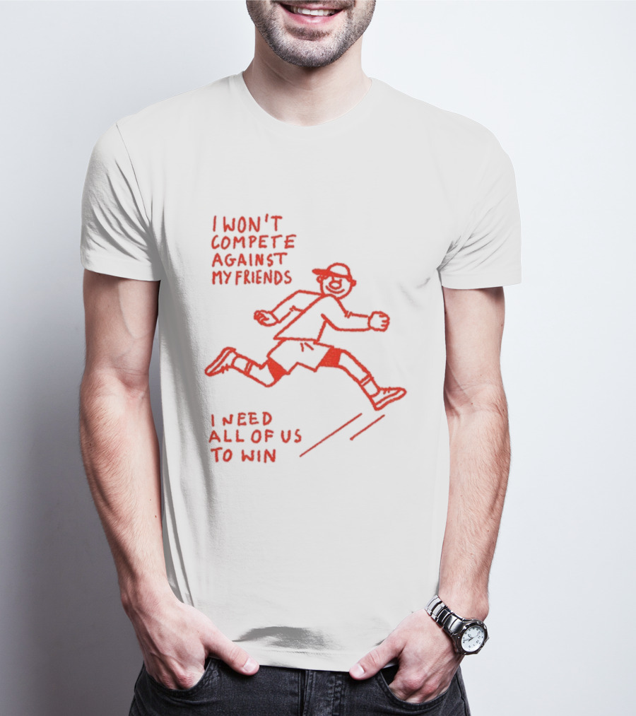 I Won't Compete Against My Friends I Need All Of Us To Win Running Sketch T-Shirt