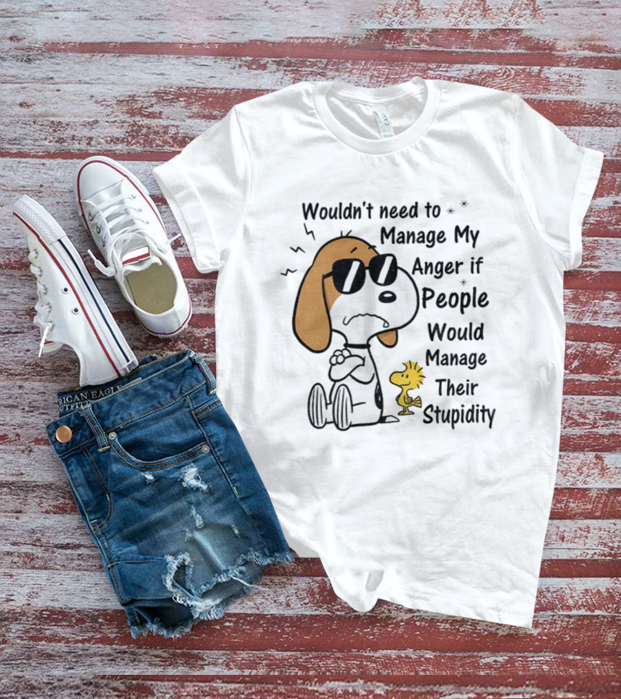 Snoopy Woodstock Wouldn’t Need To Manage My Anger If People Would Manage Their Stupidity T-Shirt