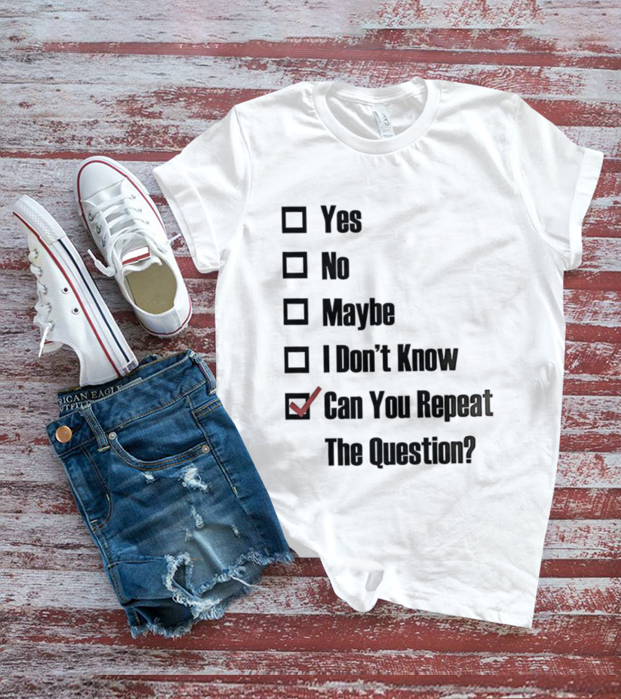 Yes No Maybe I Don’t Know Can You Repeat The Question Checklist Humor T-Shirt